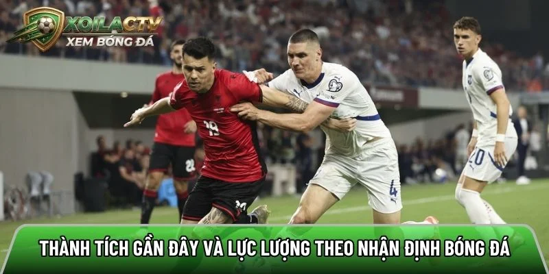Thành tích gần đây và lực lượng theo nhận định bóng đá